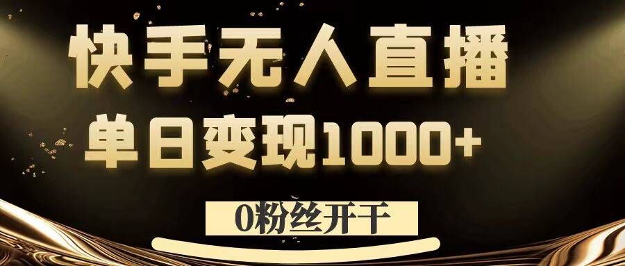 0粉丝开干，快手无人直播，单日变现1k+【揭秘】——生财有道创业网