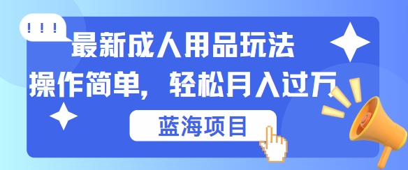 最新成人用品项目玩法，操作简单，动动手，轻松日入几张【揭秘】——生财有道创业网