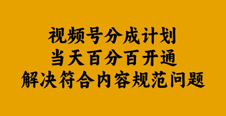 视频号分成计划当天百分百开通解决符合内容规范问题【揭秘】——生财有道创业网