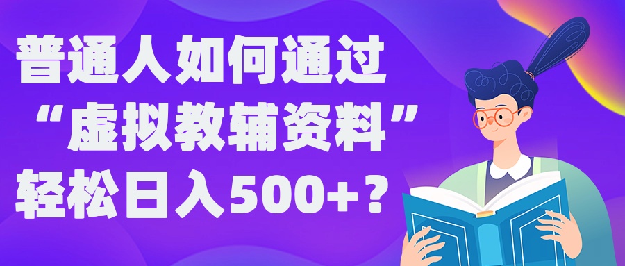 普通人如何通过“虚拟教辅”资料轻松日入500+?揭秘稳定玩法——生财有道创业网