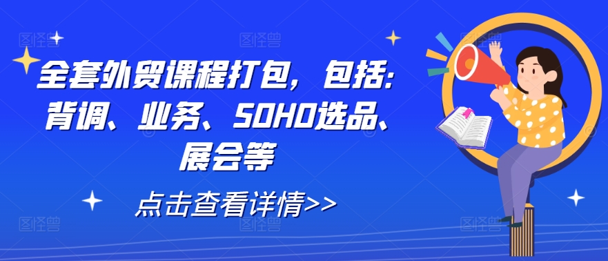 全套外贸课程打包，包括：背调、业务、SOHO选品、展会等——生财有道创业网
