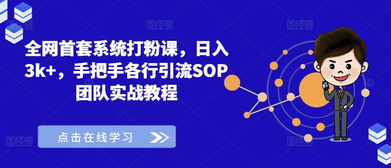 全网首套系统打粉课，日入3k+，手把手各行引流SOP团队实战教程——生财有道创业网