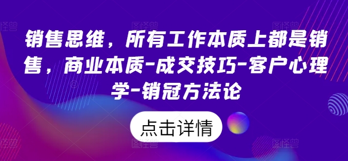 销售思维，所有工作本质上都是销售，商业本质-成交技巧-客户心理学-销冠方法论——生财有道创业网
