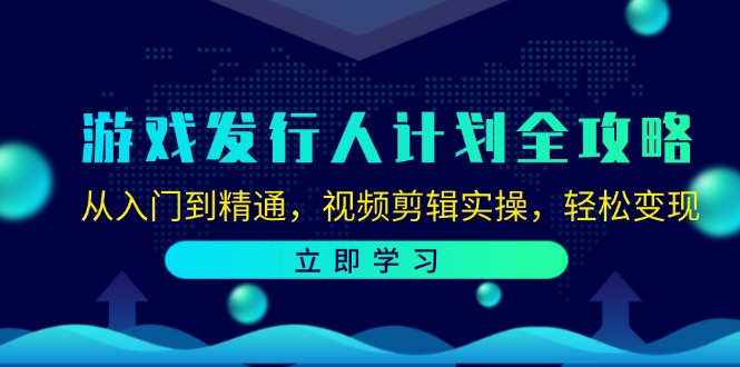 （12478期）游戏发行人计划全攻略：从入门到精通，视频剪辑实操，轻松变现_生财有道创业网