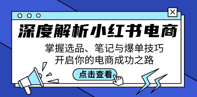 （12585期）深度解析小红书电商：掌握选品、笔记与爆单技巧，开启你的电商成功之路_生财有道创业网