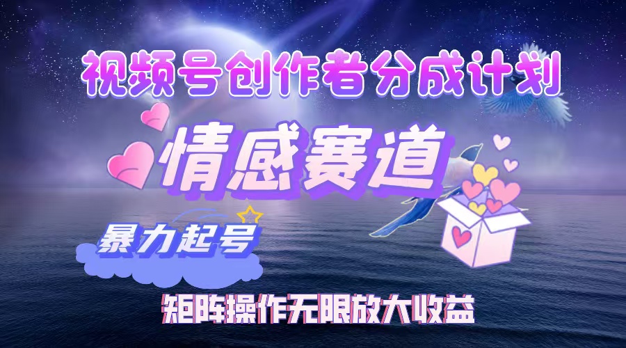 （12461期）视频号创作者分成项目之情感赛道，暴力起号，实现税后月入3W+矩阵操作…_生财有道创业网