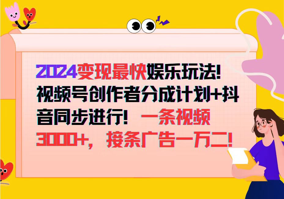 （12648期）2024变现最快娱乐玩法！视频号创作者分成计划+抖音同步进行！一条视频3…_生财有道创业网