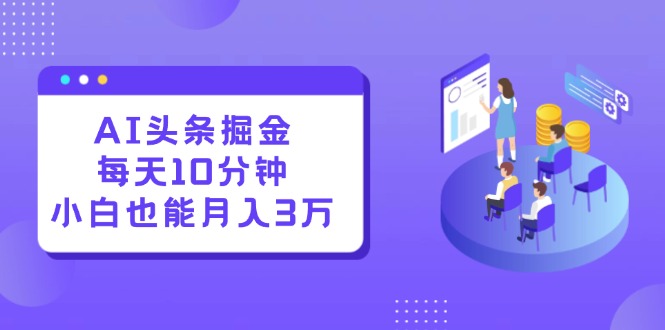（12444期）AI头条掘金每天10分钟小白也能月入3万_生财有道创业网