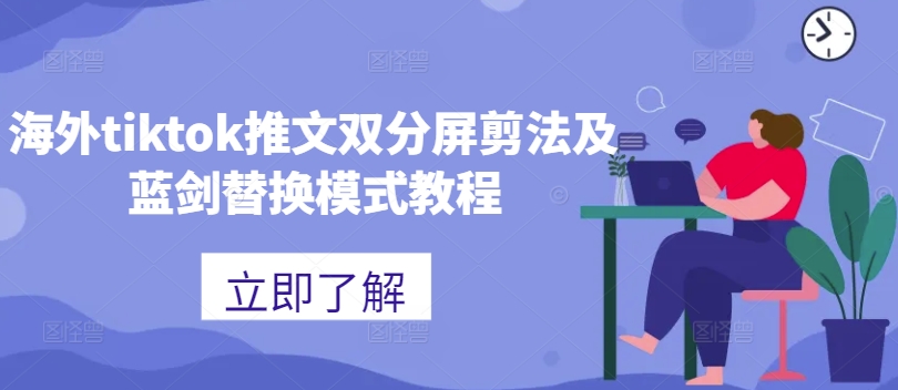 海外tiktok推文双分屏剪法及蓝剑替换模式教程——生财有道创业项目网