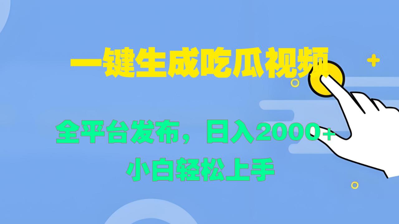 一键生成吃瓜视频，全平台发布，日入2000+ 小白轻松上手_生财有道创业网