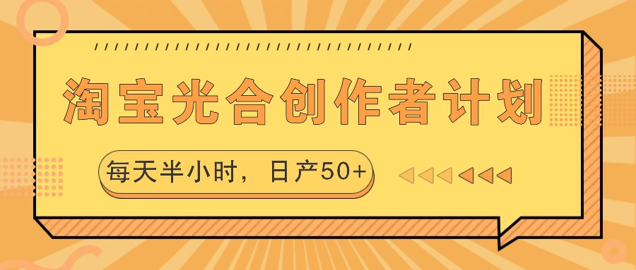 淘宝光合创作者计划，每天半小时，日产50+_生财有道创业网