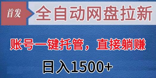 全自动网盘拉新，账号一键托管，直接躺赚，日入1500+(可放大，可团队)_生财有道创业网