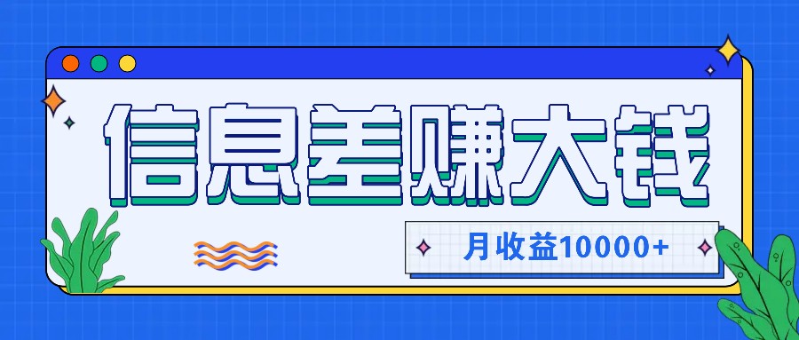 利用信息差赚钱，零成本零门槛专门赚懒人的钱，月收益10000+_生财有道创业网