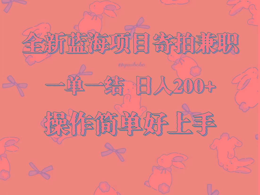 全新蓝海项目寄拍兼职，日入200+，操作简单好上手。_生财有道创业网