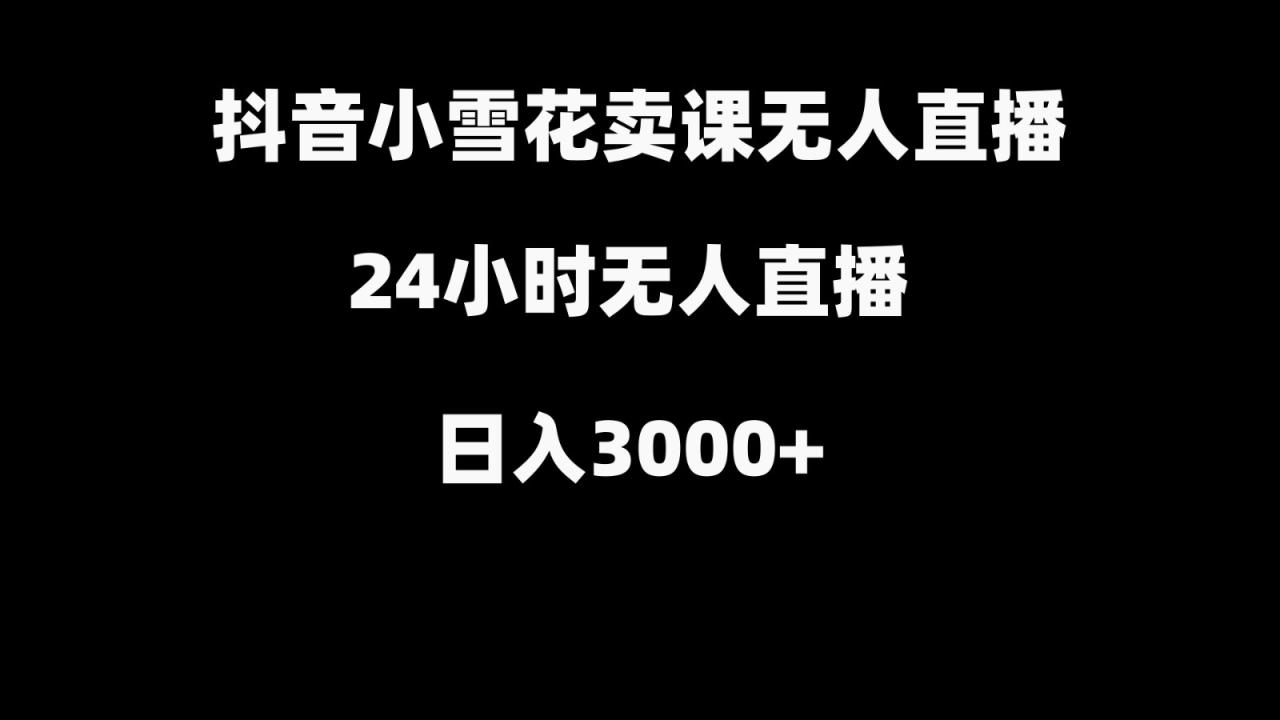 抖音小雪花卖缝补收纳教学视频课程，无人直播日入3000+_生财有道创业网