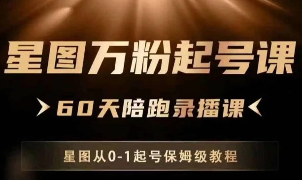 星图万粉起号课，​星图从0~1起号保姆级教程——生财有道创业项目网