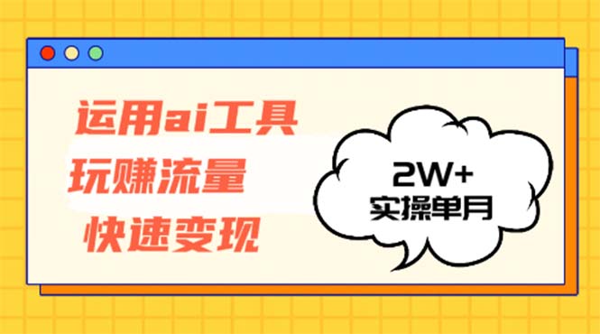 （12955期）运用AI工具玩赚流量快速变现 实操单月2w+_生财有道创业项目网
