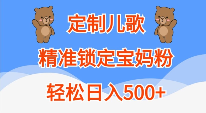 定制儿歌，精准锁定宝妈粉，轻松日入500+【揭秘】——生财有道创业项目网