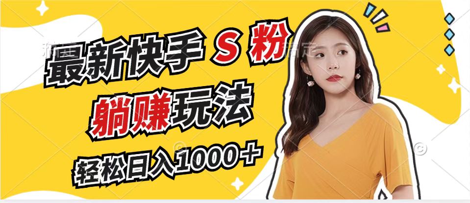 （12978期）最新快手S粉赛道，简单无脑拉爆流量躺赚玩法，轻松日入1000＋_生财有道创业项目网