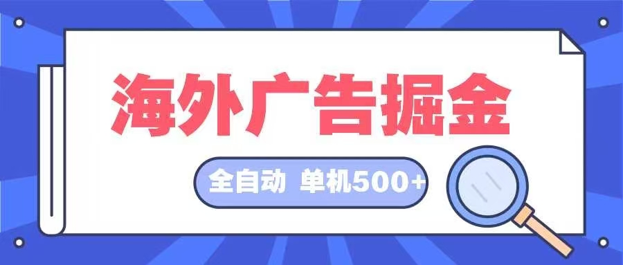 （12996期）海外广告掘金  日入500+ 全自动挂机项目 长久稳定_生财有道创业项目网
