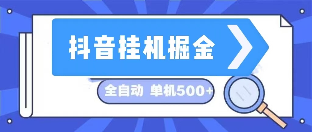 （13000期）抖音挂机掘金 日入500+ 全自动挂机项目 长久稳定 _生财有道创业项目网