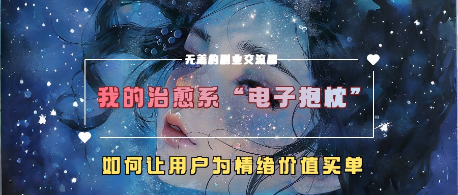 我的治愈系“电子抱枕”，如何让用户为情绪价值买单【揭秘】——生财有道创业项目网