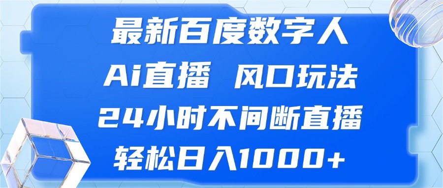 （13074期）最新百度数字人Ai直播，风口玩法，24小时不间断直播，轻松日入1000+_生财有道创业项目网