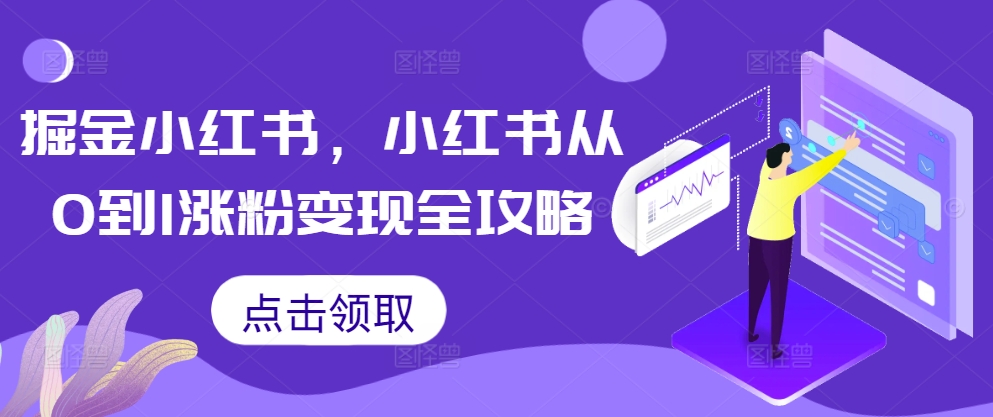 掘金小红书，小红书从0到1涨粉变现全攻略——生财有道创业项目网