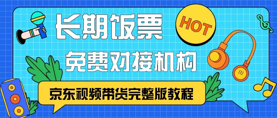 京东视频带货完整版教程，长期饭票、免费对接机构_生财有道创业网