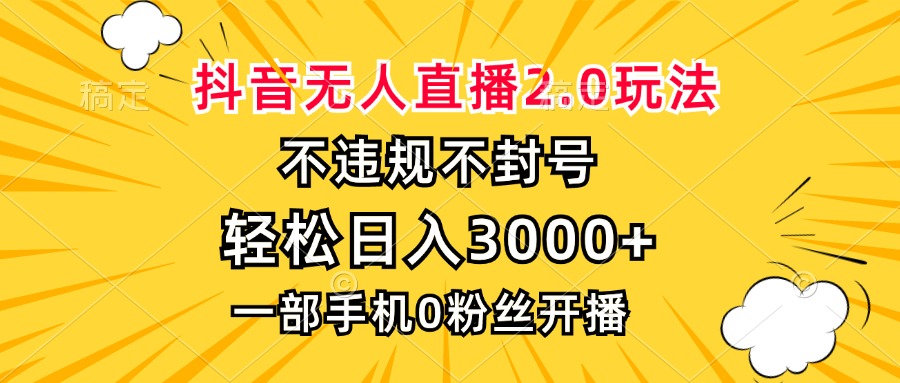 （13233期）抖音无人直播2.0玩法，不违规不封号，轻松日入3000+，一部手机0粉开播_生财有道创业项目网