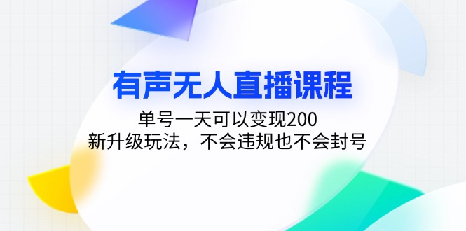 （13287期）有声无人直播课程，单号一天可以变现200，新升级玩法，不会违规也不会封号_生财有道创业项目网