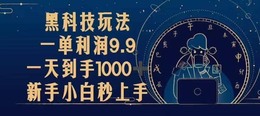 （13313期）黑科技玩法，一单利润9.9,一天到手1000+，新手小白秒上手_生财有道创业项目网