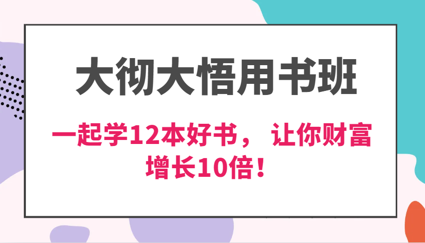 大彻大悟用书班，价值N万的课，一起学12本好书， 交付力创新提高3倍，财富增长10倍！_生财有道创业网
